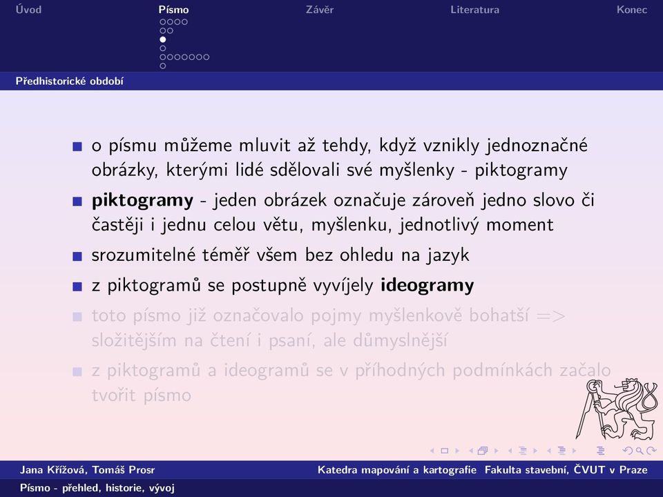 srozumitelné téměř všem bez ohledu na jazyk z piktogramů se postupně vyvíjely ideogramy toto písmo již označovalo pojmy