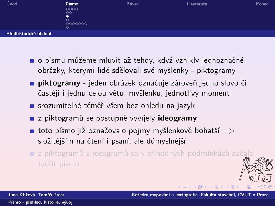 srozumitelné téměř všem bez ohledu na jazyk z piktogramů se postupně vyvíjely ideogramy toto písmo již označovalo pojmy