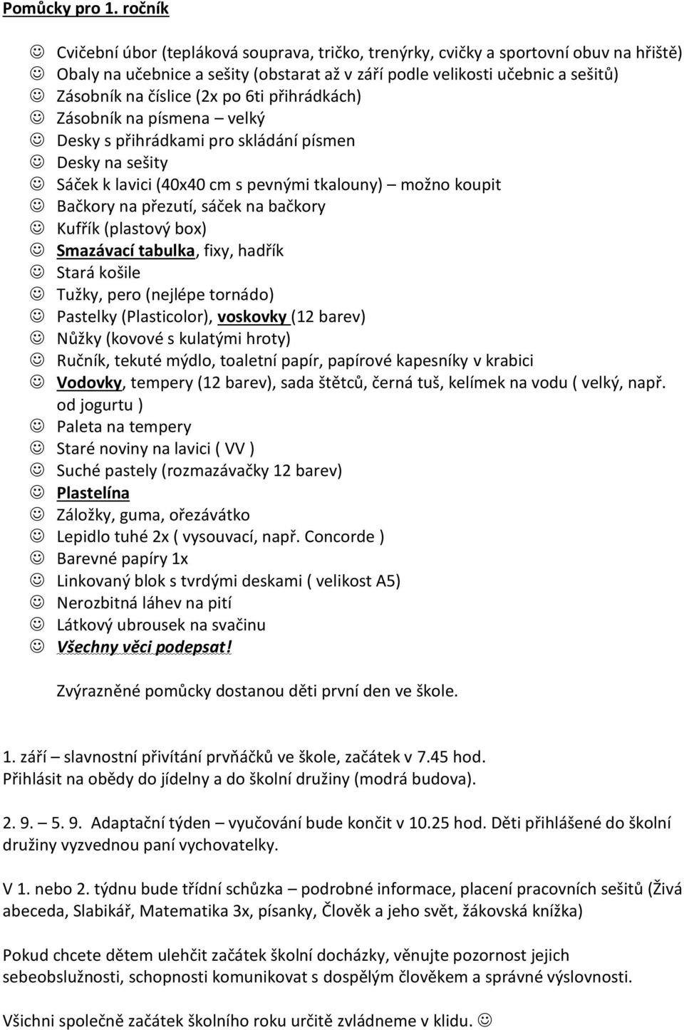 po 6ti přihrádkách) Zásobník na písmena velký Desky s přihrádkami pro skládání písmen Desky na sešity Sáček k lavici (40x40 cm s pevnými tkalouny) možno koupit Bačkory na přezutí, sáček na bačkory