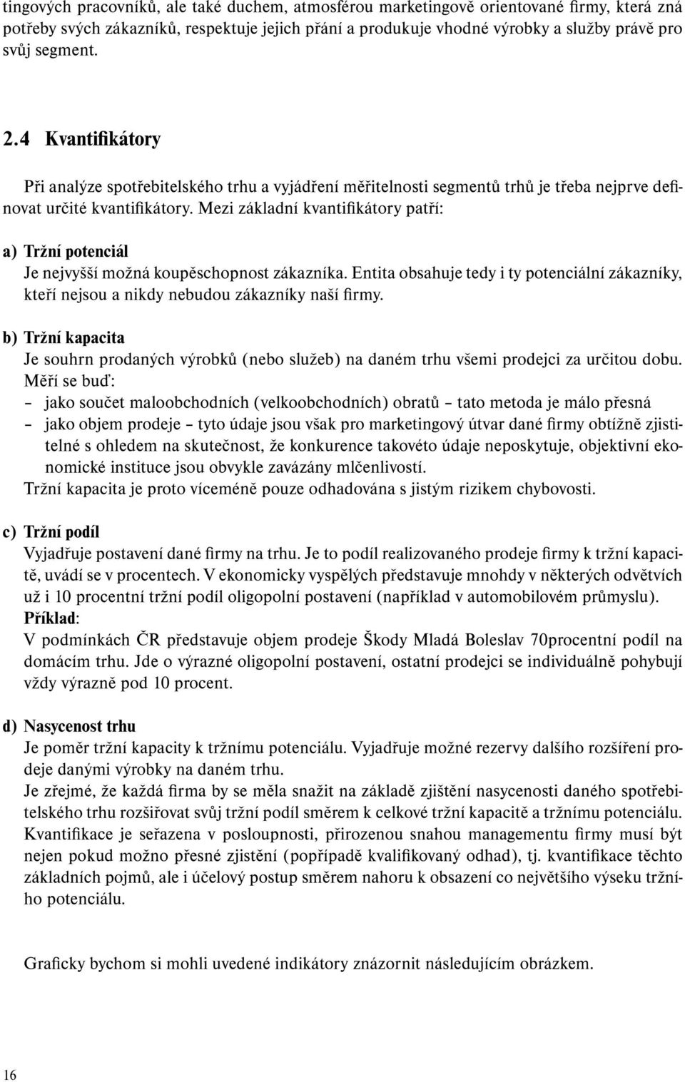 Mezi základní kvantifikátory patří: a) Tržní potenciál Je nejvyšší možná koupěschopnost zákazníka. Entita obsahuje tedy i ty potenciální zákazníky, kteří nejsou a nikdy nebudou zákazníky naší firmy.