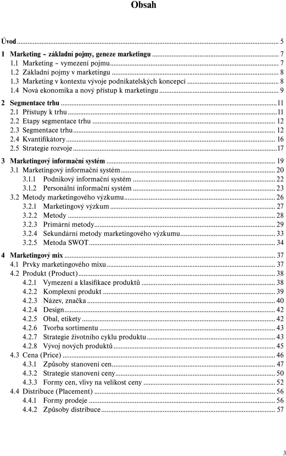 5 Strategie rozvoje...17 3 Marketingový informační systém... 19 3.1 Marketingový informační systém... 20 3.1.1 Podnikový informační systém... 22 3.1.2 Personální informační systém... 23 3.