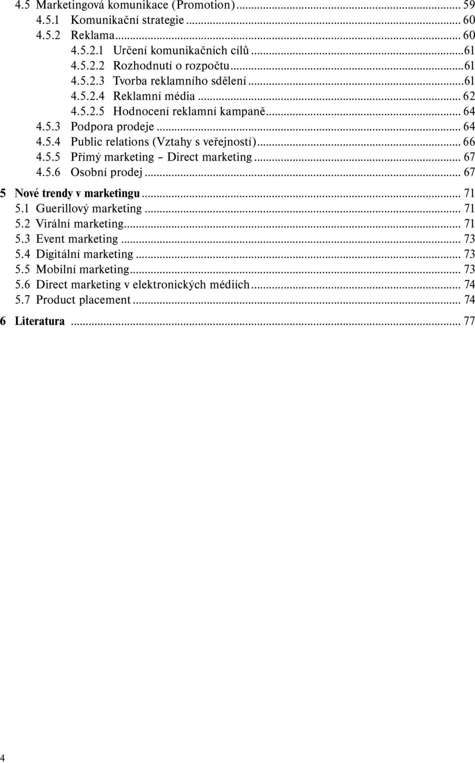 .. 67 4.5.6 Osobní prodej... 67 5 Nové trendy v marketingu... 71 5.1 Guerillový marketing... 71 5.2 Virální marketing... 71 5.3 Event marketing... 73 5.4 Digitální marketing.