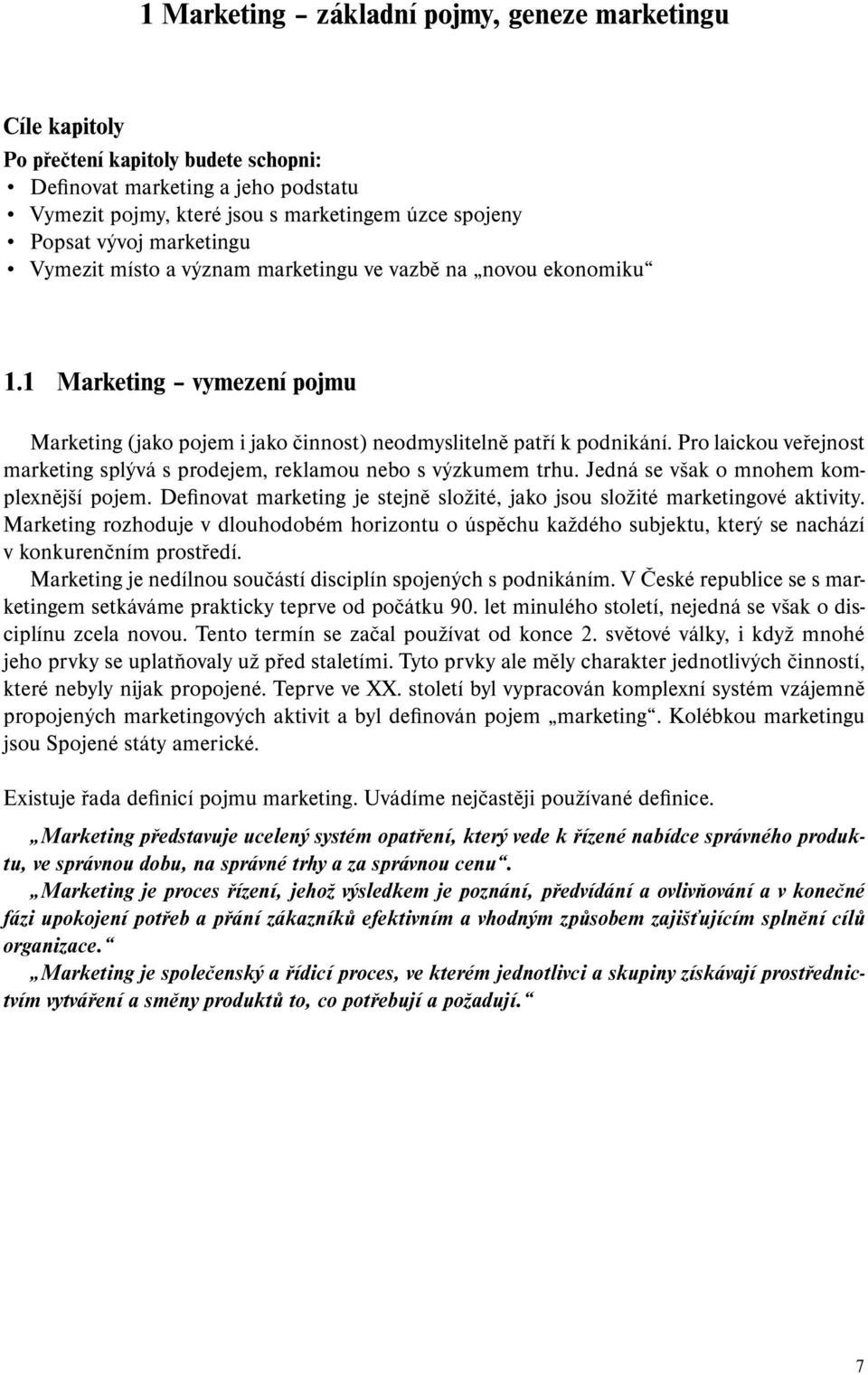 Pro laickou veřejnost marketing splývá s prodejem, reklamou nebo s výzkumem trhu. Jedná se však o mnohem komplexnější pojem.