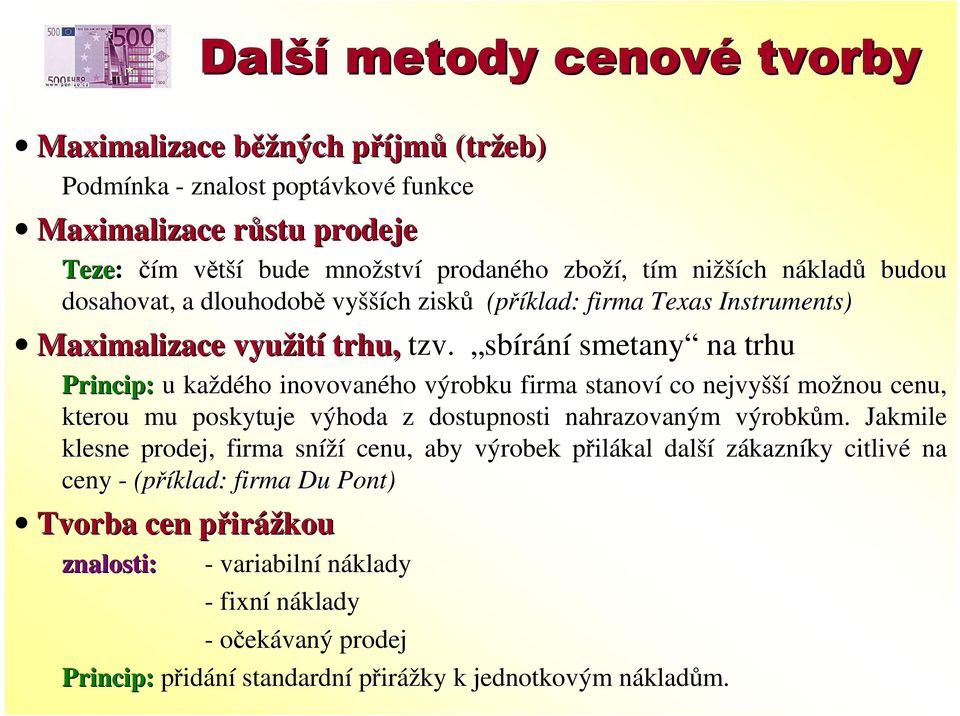 sbírání smetany na trhu Princip: u každého inovovaného výrobku firma stanoví co nejvyšší možnou cenu, kterou mu poskytuje výhoda z dostupnosti nahrazovaným výrobkům.