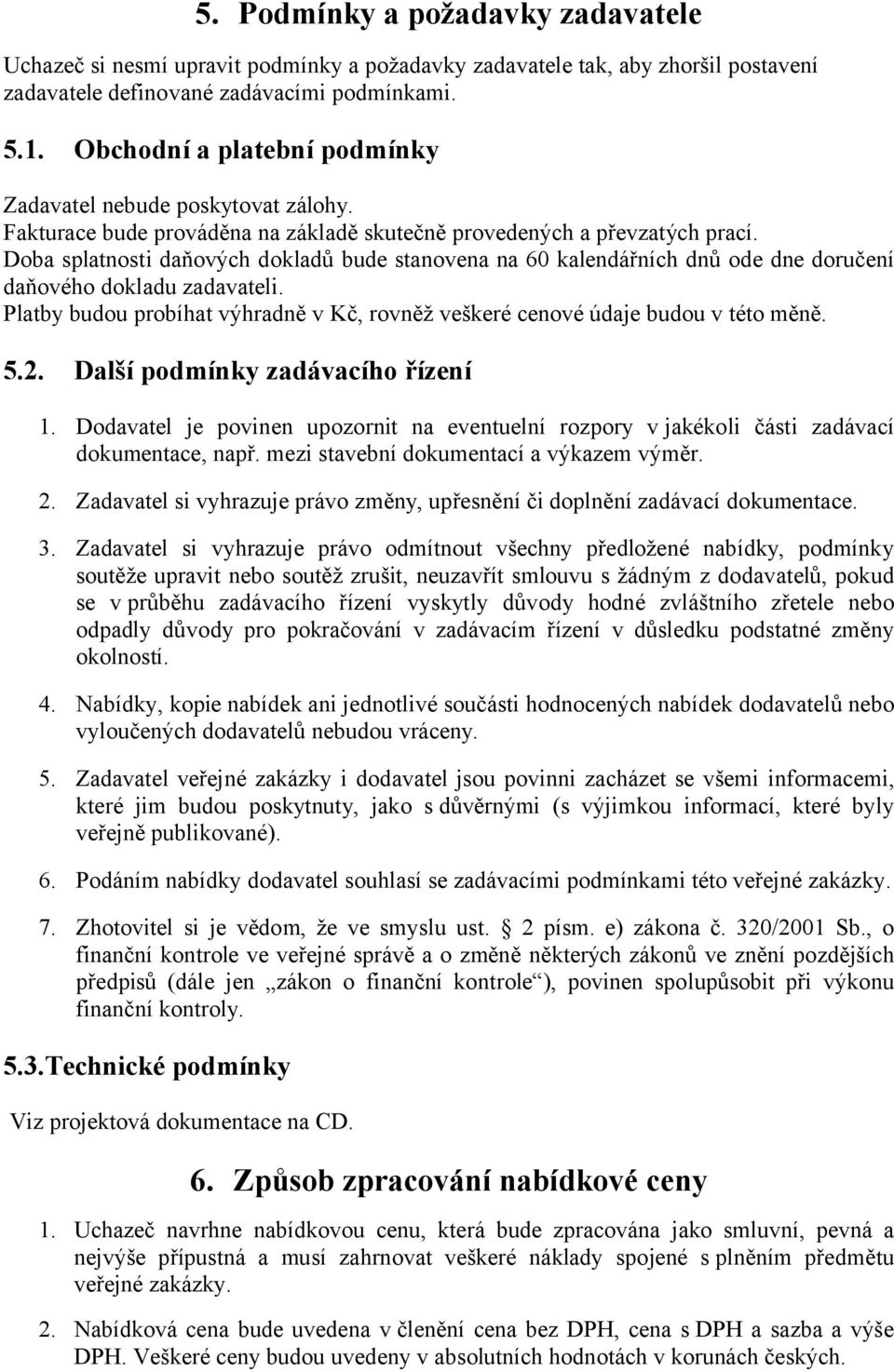 Doba splatnosti daňových dokladů bude stanovena na 60 kalendářních dnů ode dne doručení daňového dokladu zadavateli. Platby budou probíhat výhradně v Kč, rovněž veškeré cenové údaje budou v této měně.