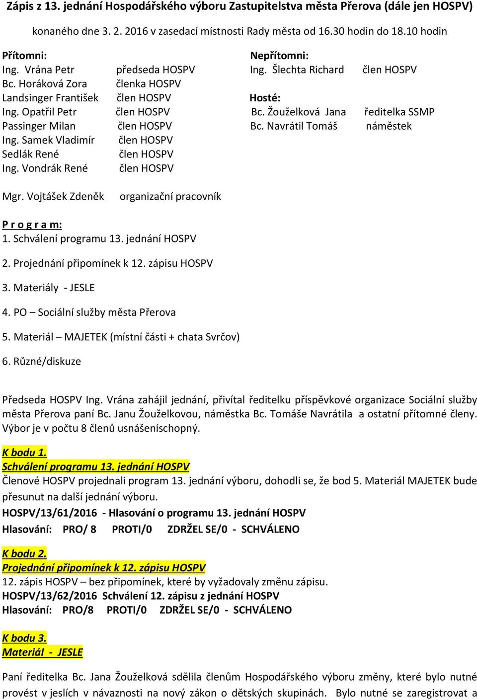 Šlechta Richard Hosté: Bc. Žouželková Jana Bc. Navrátil Tomáš ředitelka SSMP náměstek P r o g r a m: 1. Schválení programu 13. jednání HOSPV 2. Projednání připomínek k 12. zápisu HOSPV 3.
