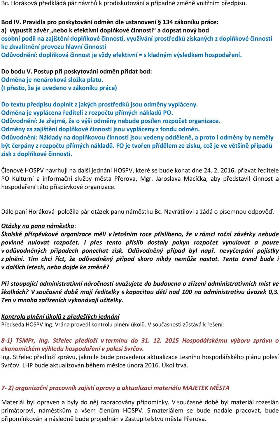 prostředků získaných z doplňkové činnosti ke zkvalitnění provozu hlavní činnosti Odůvodnění: doplňková činnost je vždy efektivní = s kladným výsledkem hospodaření. Do bodu V.