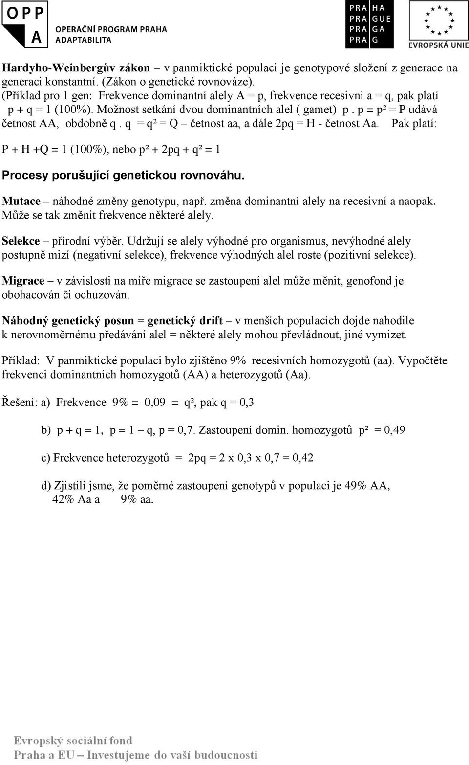 q = q² = Q četnost aa, a dále 2pq = H - četnost Aa. Pak platí: P + H +Q = 1 (100%), nebo p² + 2pq + q² = 1 Procesy porušující genetickou rovnováhu. Mutace náhodné změny genotypu, např.