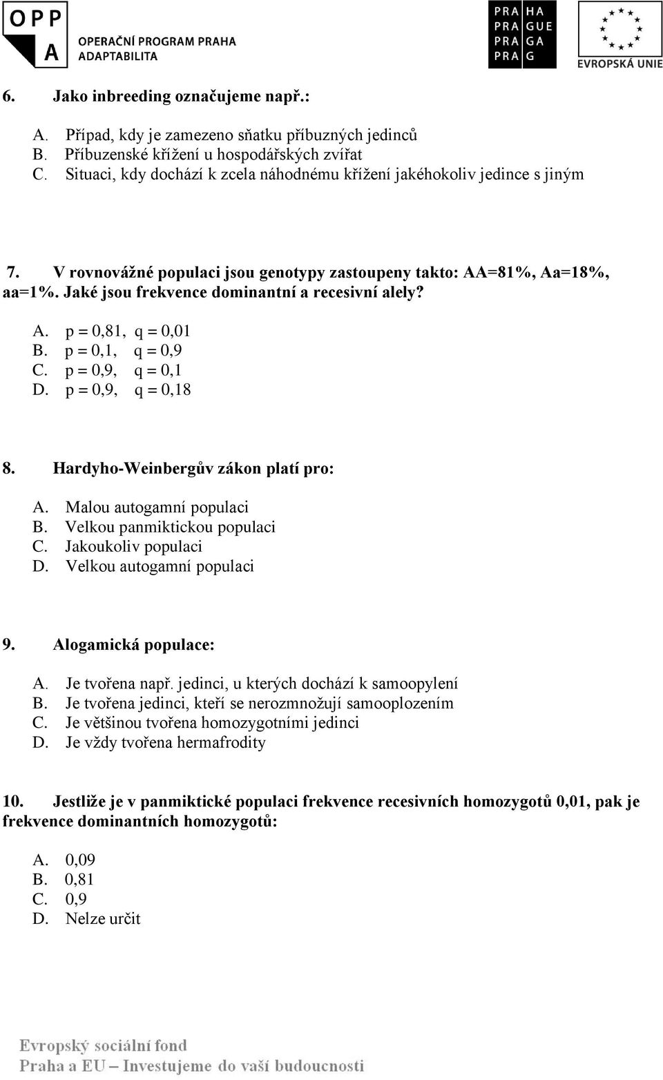 Jaké jsou frekvence dominantní a recesivní alely? A. p = 0,81, q = 0,01 B. p = 0,1, q = 0,9 C. p = 0,9, q = 0,1 D. p = 0,9, q = 0,18 8. Hardyho-Weinbergův zákon platí pro: A.