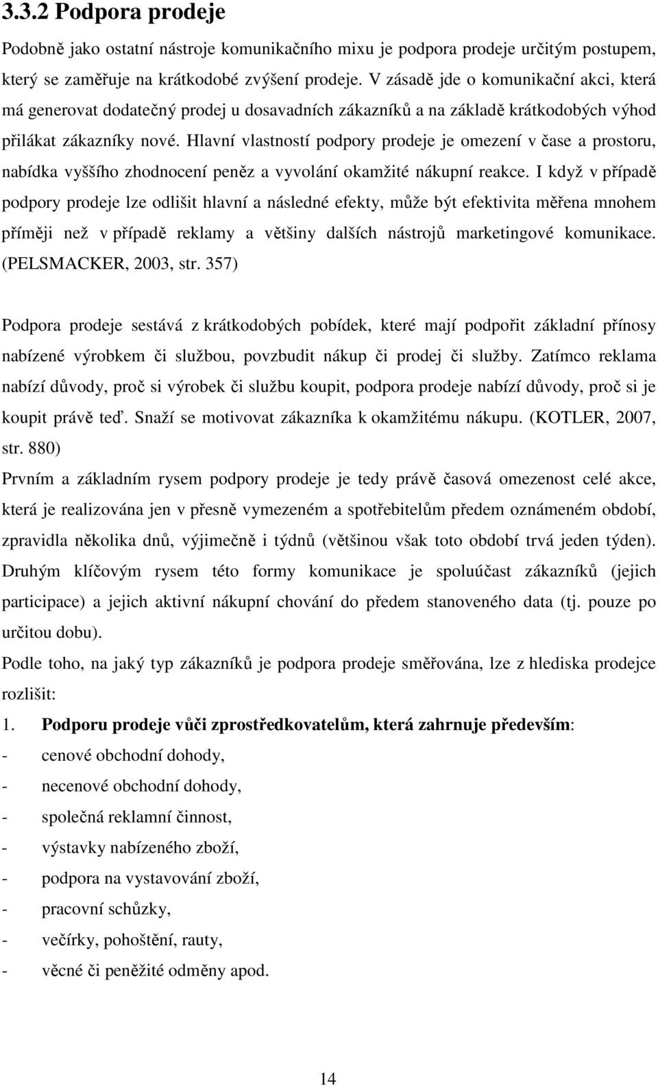 Hlavní vlastností podpory prodeje je omezení v čase a prostoru, nabídka vyššího zhodnocení peněz a vyvolání okamžité nákupní reakce.