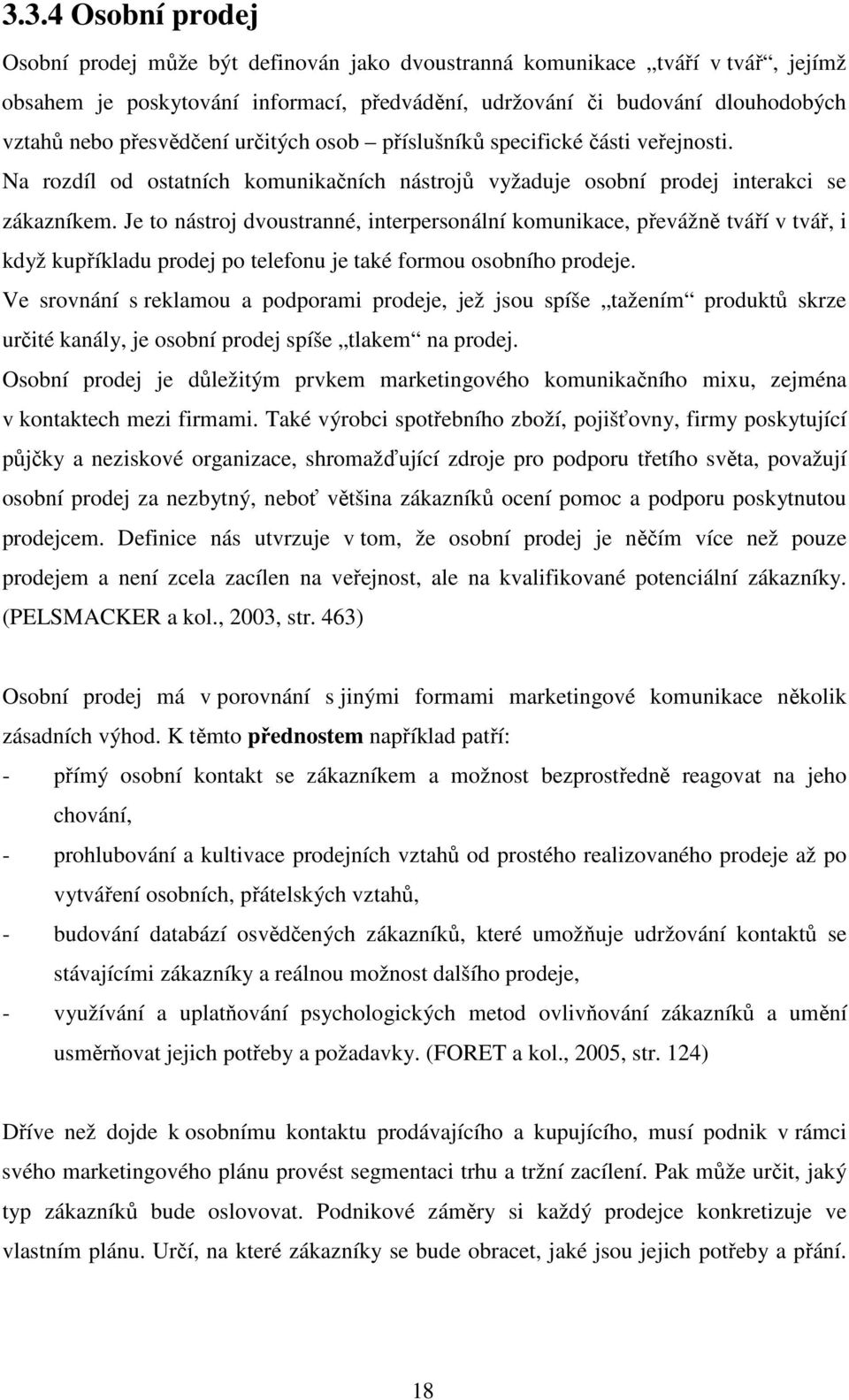 Je to nástroj dvoustranné, interpersonální komunikace, převážně tváří v tvář, i když kupříkladu prodej po telefonu je také formou osobního prodeje.