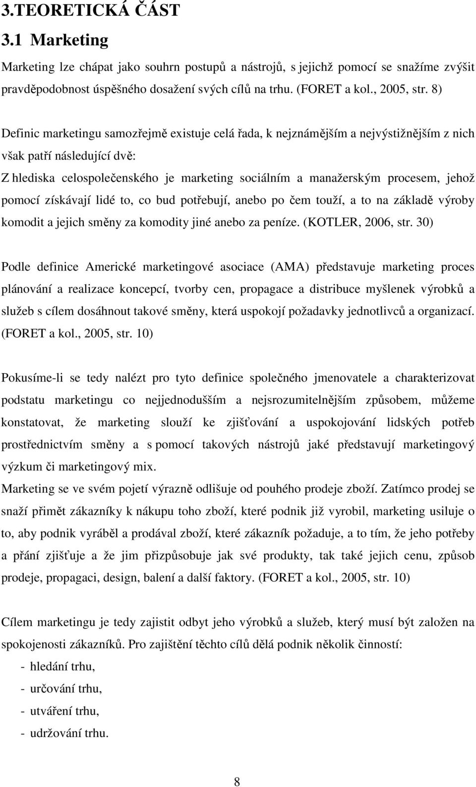 jehož pomocí získávají lidé to, co bud potřebují, anebo po čem touží, a to na základě výroby komodit a jejich směny za komodity jiné anebo za peníze. (KOTLER, 2006, str.