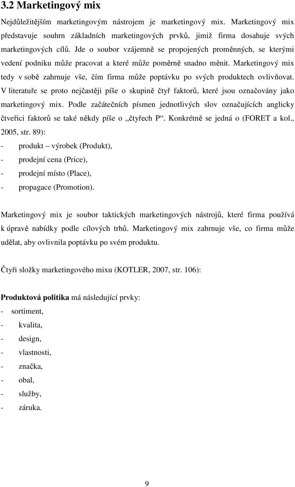 Marketingový mix tedy v sobě zahrnuje vše, čím firma může poptávku po svých produktech ovlivňovat.