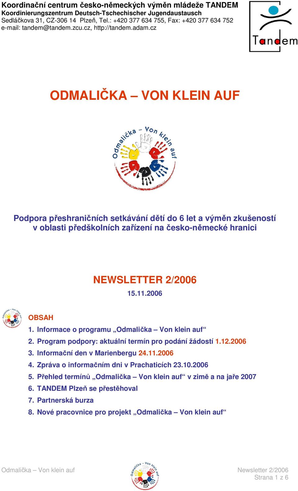 cz ODMALIČKA VON KLEIN AUF Podpora přeshraničních setkávání dětí do 6 let a výměn zkušeností v oblasti předškolních zařízení na česko-německé hranici NEWSLETTER 2/2006 15.11.2006 OBSAH 1.