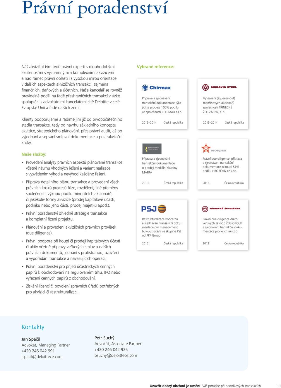 Naše kancelář se rovněž pravidelně podílí na řadě přeshraničních transakcí v úzké spolupráci s advokátními kancelářemi sítě Deloitte v celé Evropské Unii a řadě dalších zemí.