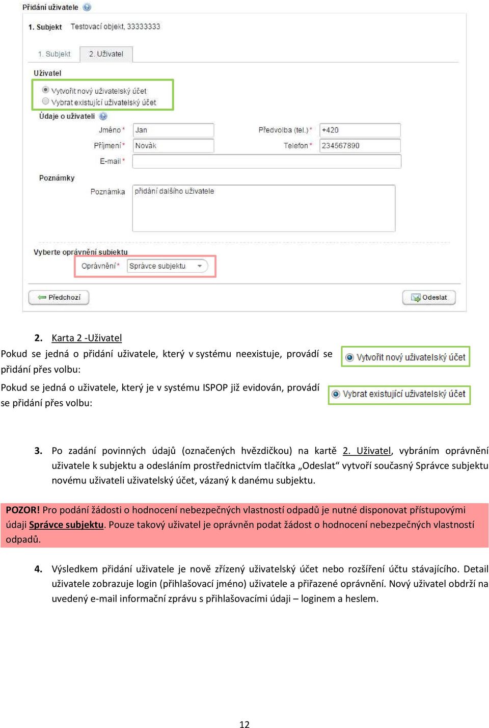 Uživatel, vybráním oprávnění uživatele k subjektu a odesláním prostřednictvím tlačítka Odeslat vytvoří současný Správce subjektu novému uživateli uživatelský účet, vázaný k danému subjektu. POZOR!