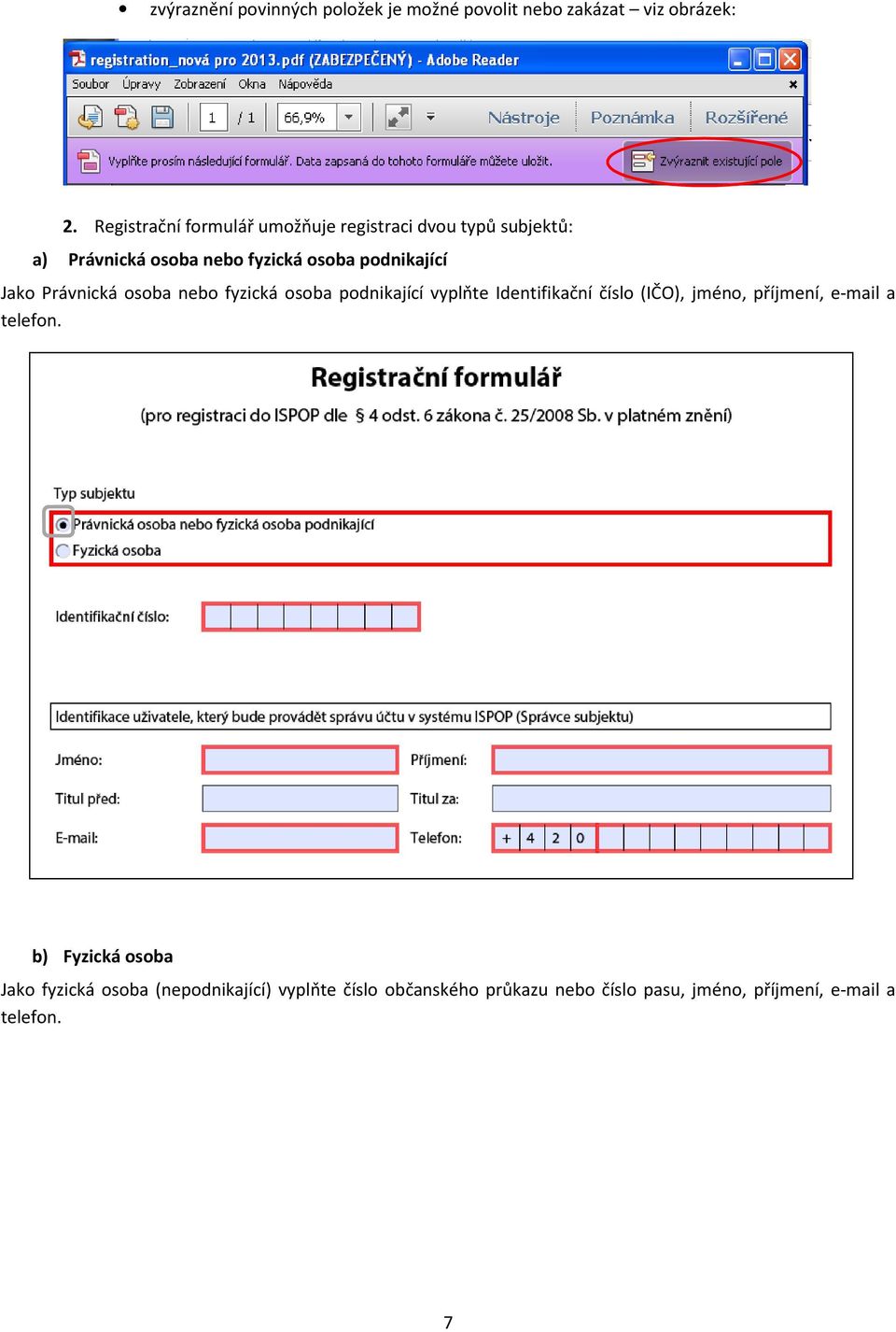 Jako Právnická osoba nebo fyzická osoba podnikající vyplňte Identifikační číslo (IČO), jméno, příjmení, e-mail