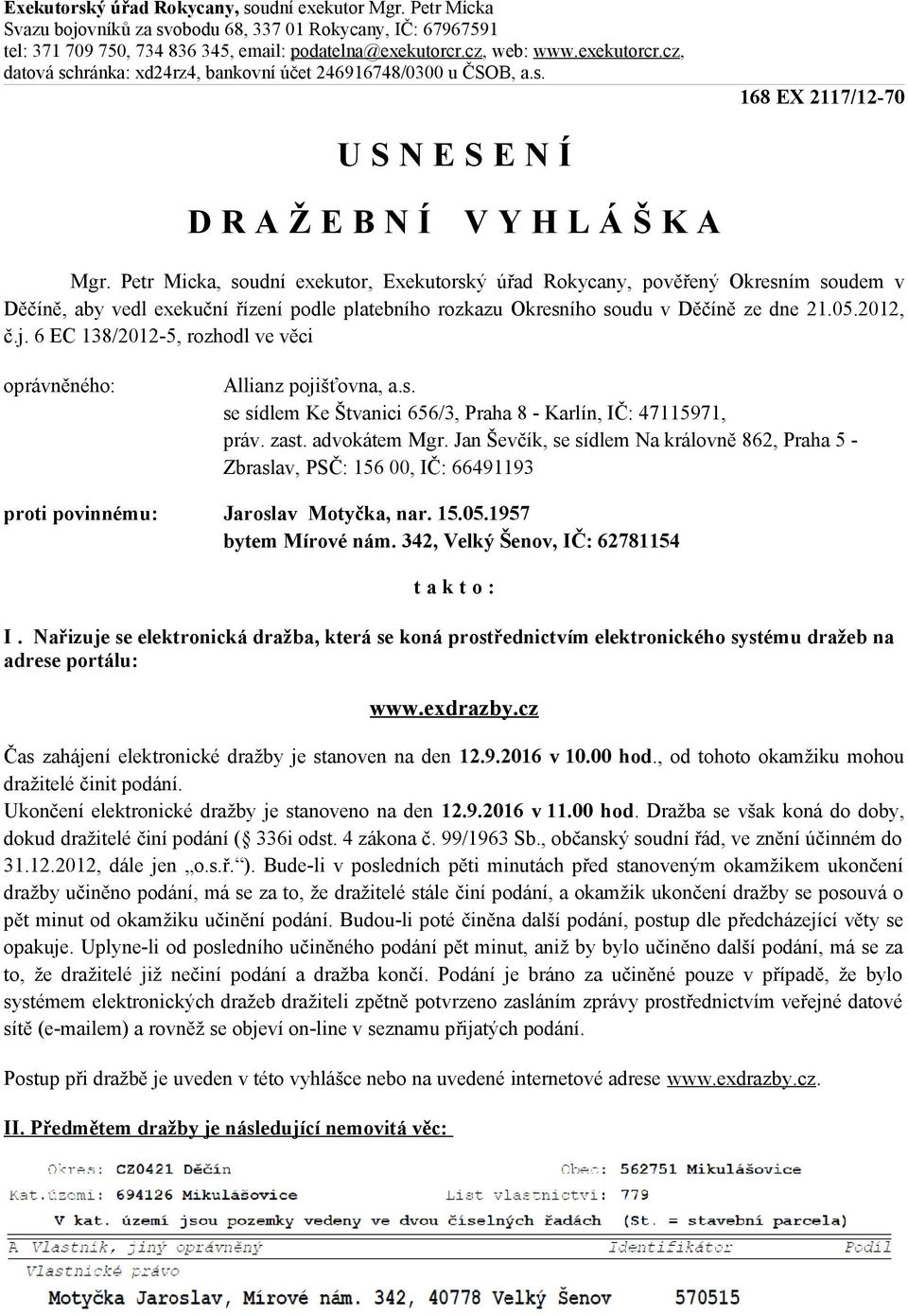 Petr Micka, soudní exekutor, Exekutorský úřad Rokycany, pověřený Okresním soudem v Děčíně, aby vedl exekuční řízení podle platebního rozkazu Okresního soudu v Děčíně ze dne 21.05.2012, č.j.