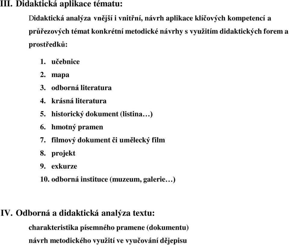 historický dokument (listina ) 6. hmotný pramen 7. filmový dokument či umělecký film 8. projekt 9. exkurze 10.