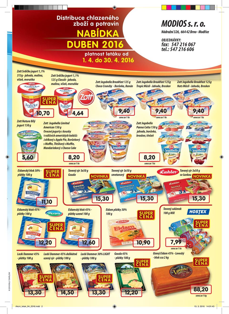 Banán Zott Joobella Breakfast 125 Tropic Müsli - Jahoda, Broskev Zott Joobella Breakfast 125 Nuts Müsli - Jahoda, Broskev Zott Natura Bílý jourt 150 5,60 10,70 4,64 9,40 9,40 9,40 Zott Joobella obe