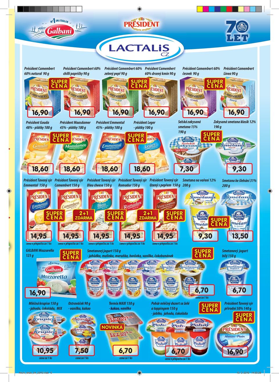 zakysaná smetana 15% 190 Zakysaná smetana klasik 12% 190 18,60 18,60 18,60 18,60 7,30 9,30 Emmental 150 Camembert 150 Bleu cheese 150 Romadur 150 Uzený s pepřem 150 Smetana na vaření 12% 200 Smetana