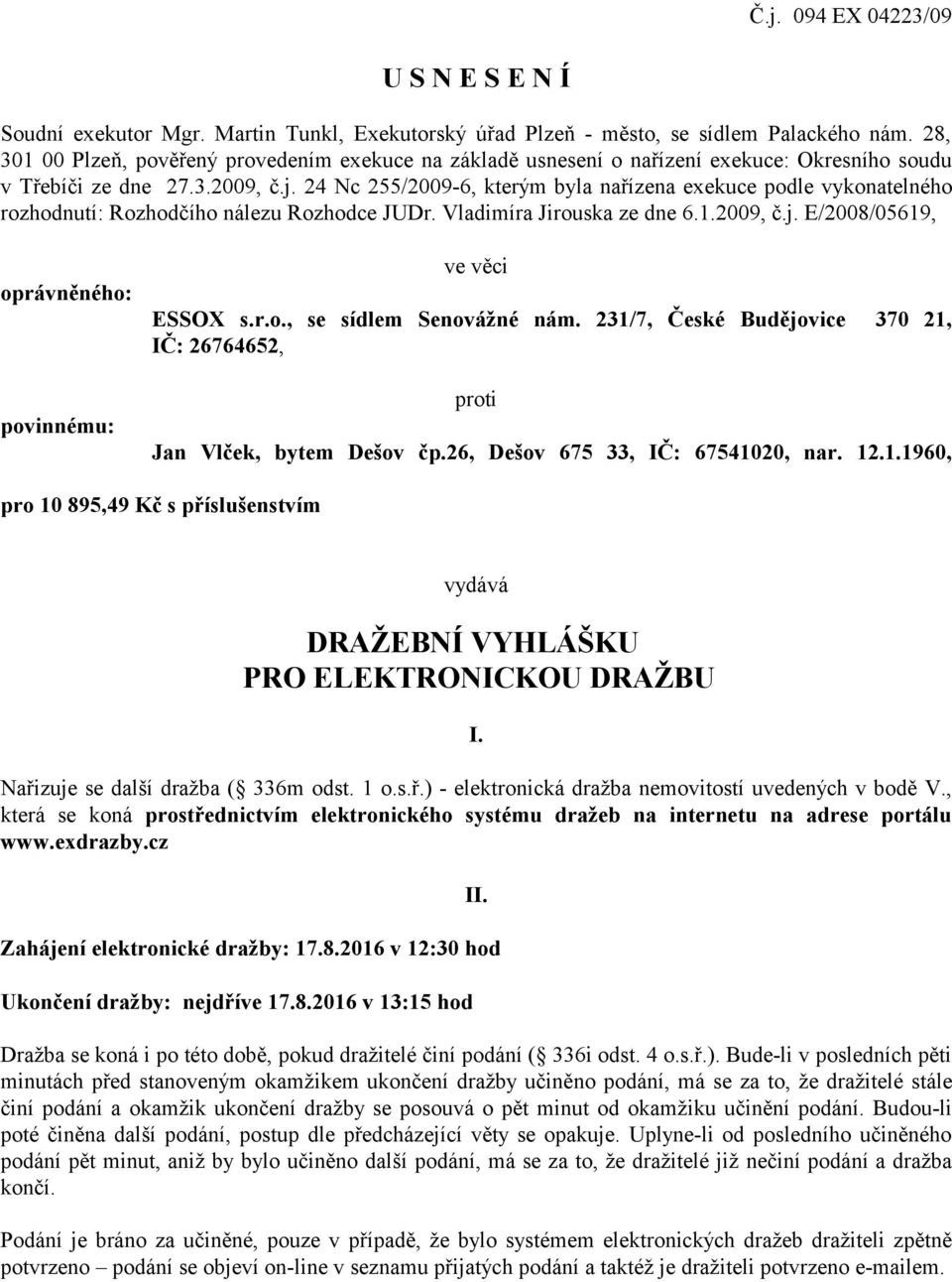 24 Nc 255/2009-6, kterým byla nařízena exekuce podle vykonatelného rozhodnutí: Rozhodčího nálezu Rozhodce JUDr. Vladimíra Jirouska ze dne 6.1.2009, č.j.