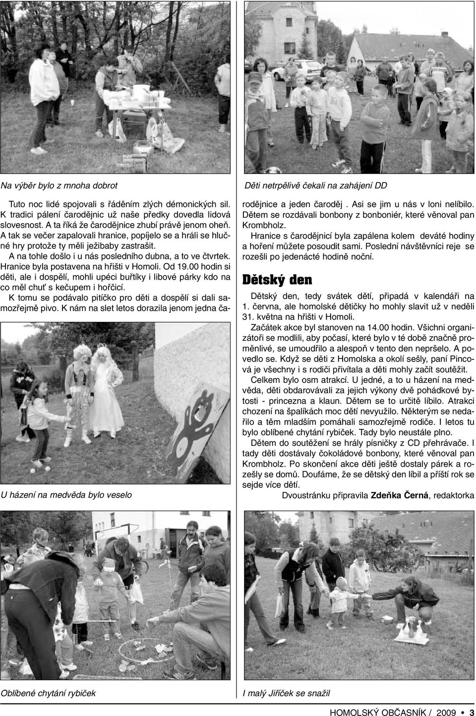 A na tohle do lo i u nás posledního dubna, a to ve ãtvrtek. Hranice byla postavena na hfii ti v Homoli. Od 19.