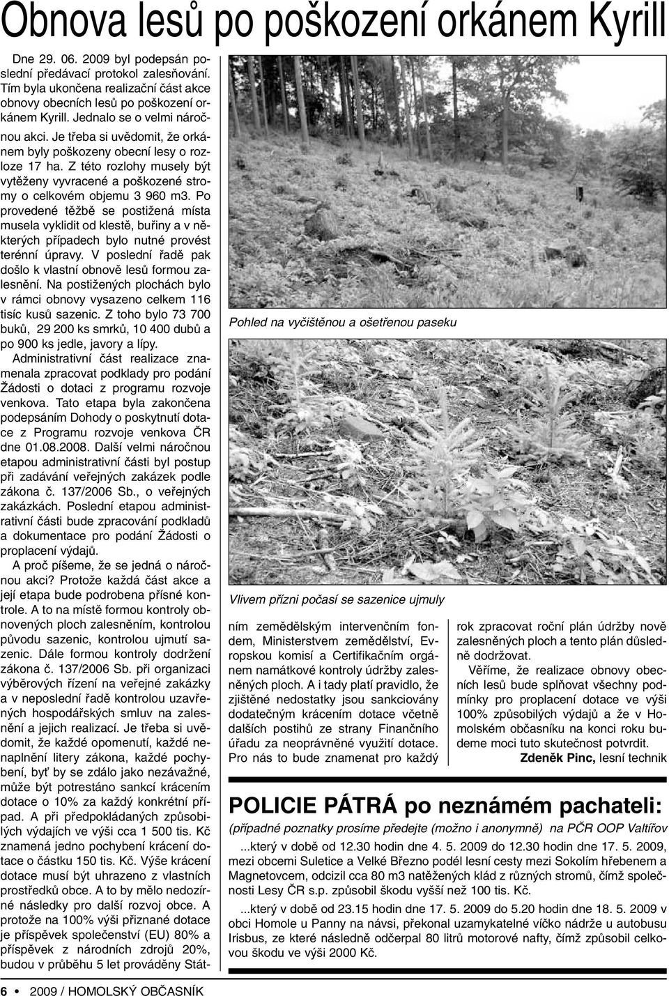 Z této rozlohy musely b t vytûïeny vyvracené a po kozené stromy o celkovém objemu 3 960 m3.