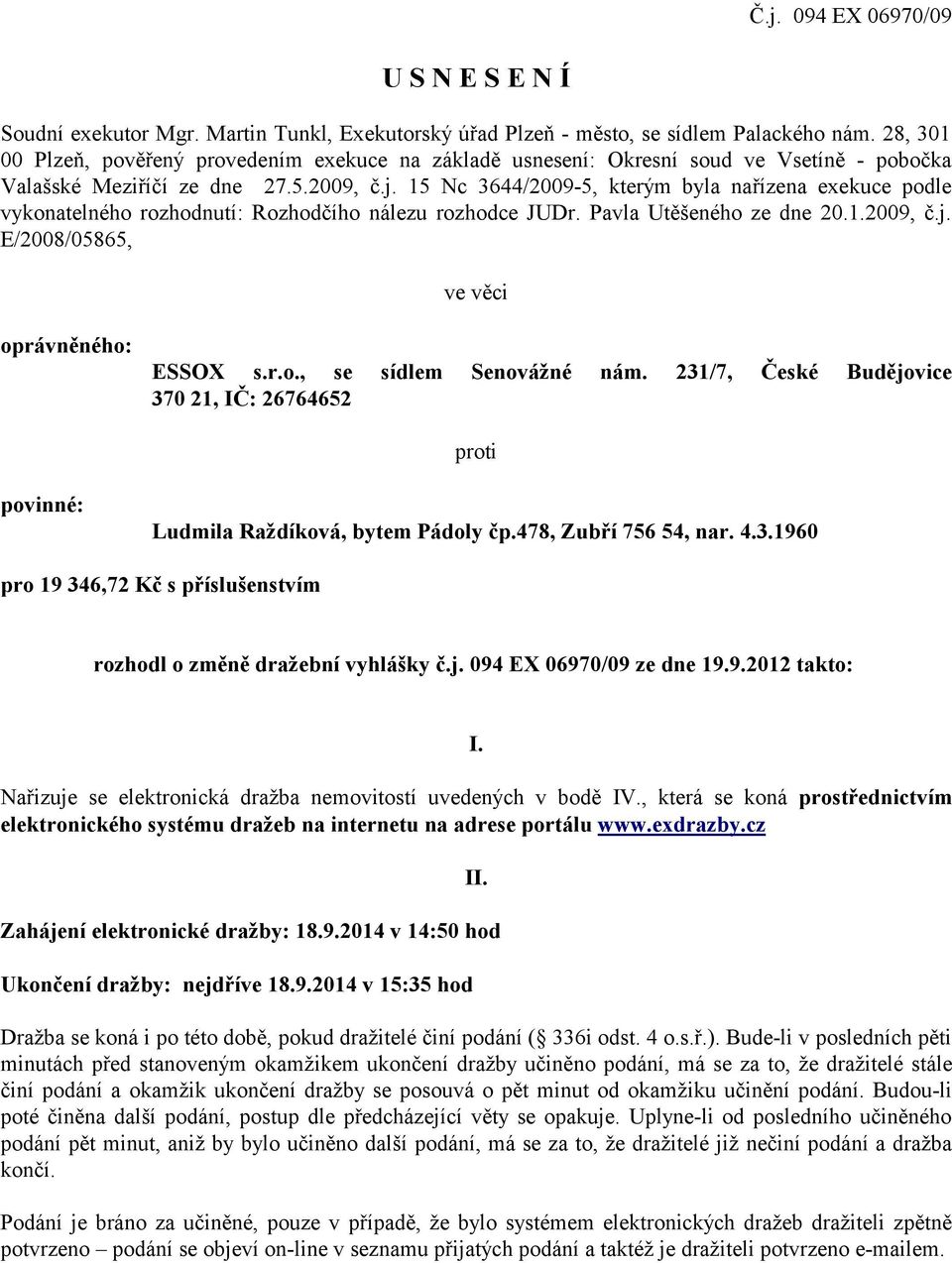 15 Nc 3644/2009-5, kterým byla nařízena exekuce podle vykonatelného rozhodnutí: Rozhodčího nálezu rozhodce JUDr. Pavla Utěšeného ze dne 20.1.2009, č.j. E/2008/05865, ve věci oprávněného: ESSOX s.r.o., se sídlem Senovážné nám.