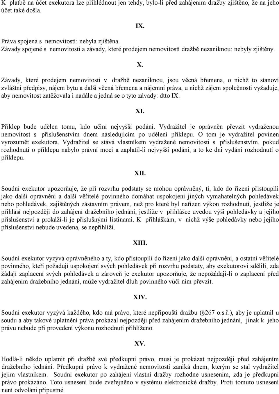 Závady, které prodejem nemovitostí v dražbě nezaniknou, jsou věcná břemena, o nichž to stanoví zvláštní předpisy, nájem bytu a další věcná břemena a nájemní práva, u nichž zájem společnosti vyžaduje,