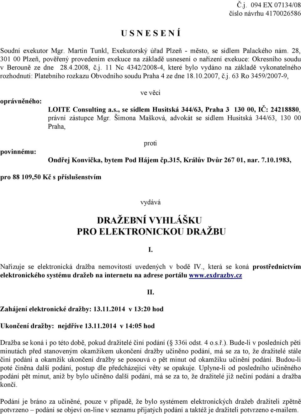 11 Nc 4342/2008-4, které bylo vydáno na základě vykonatelného rozhodnutí: Platebního rozkazu Obvodního soudu Praha 4 ze dne 18.10.2007, č.j.