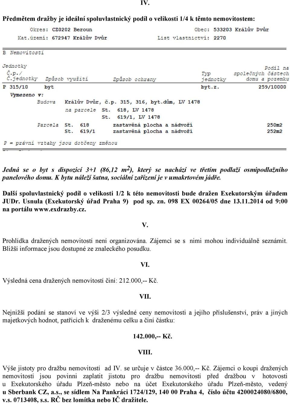 Další spoluvlastnický podíl o velikosti 1/2 k této nemovitosti bude dražen Exekutorským úřadem JUDr. Usnula (Exekutorský úřad Praha 9) pod sp. zn. 098 EX 00264/05 dne 13.11.