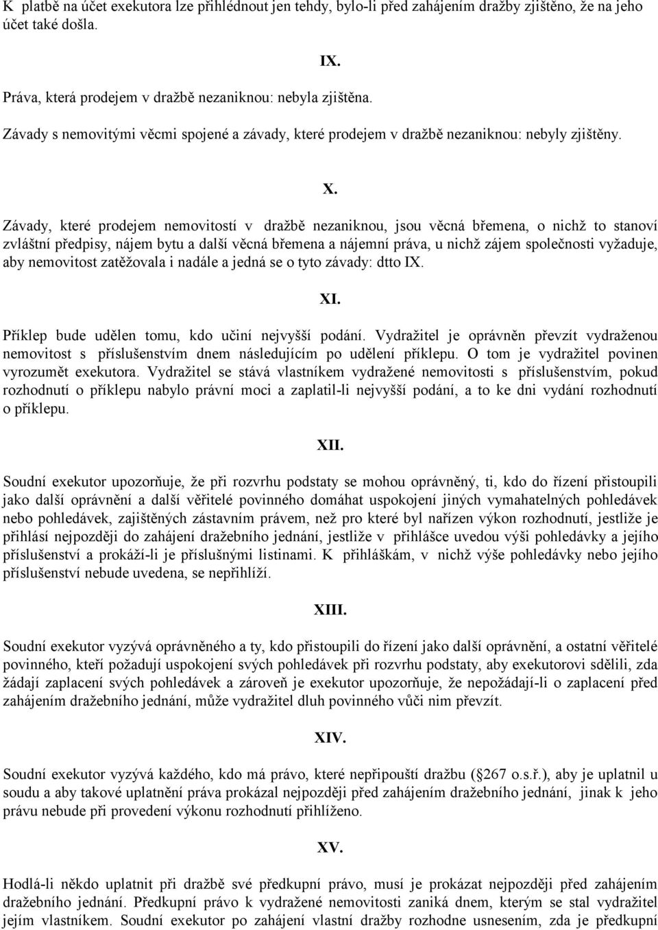 Závady, které prodejem nemovitostí v dražbě nezaniknou, jsou věcná břemena, o nichž to stanoví zvláštní předpisy, nájem bytu a další věcná břemena a nájemní práva, u nichž zájem společnosti vyžaduje,