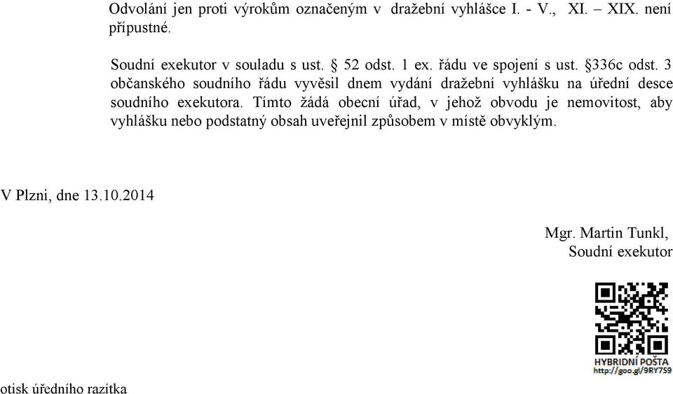 3 občanského soudního řádu vyvěsil dnem vydání dražební vyhlášku na úřední desce soudního exekutora.