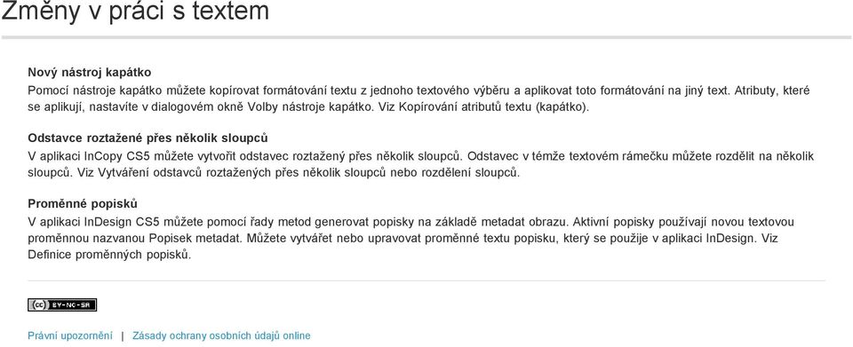 Odstavce roztažené přes několik sloupců V aplikaci InCopy CS5 můžete vytvořit odstavec roztažený přes několik sloupců. Odstavec v témže textovém rámečku můžete rozdělit na několik sloupců.
