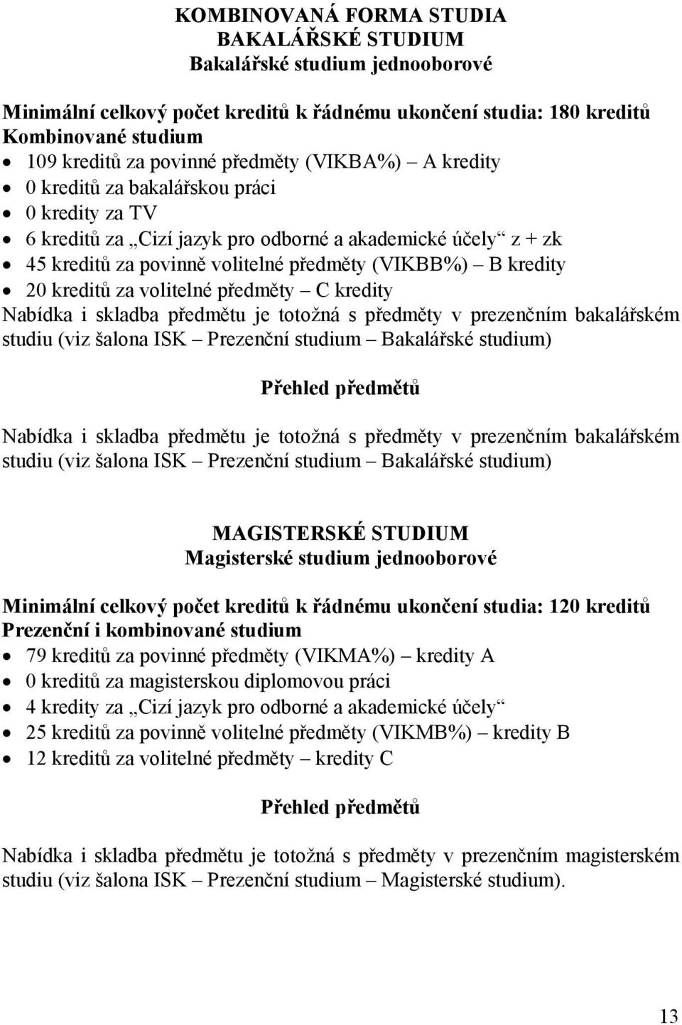 za volitelné předměty C kredity Nabídka i skladba předmětu je totožná s předměty v prezenčním bakalářském studiu (viz šalona ISK Prezenční studium Bakalářské studium) Přehled předmětů Nabídka i