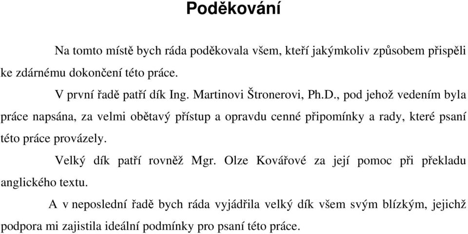 , pod jehož vedením byla práce napsána, za velmi obětavý přístup a opravdu cenné připomínky a rady, které psaní této práce provázely.