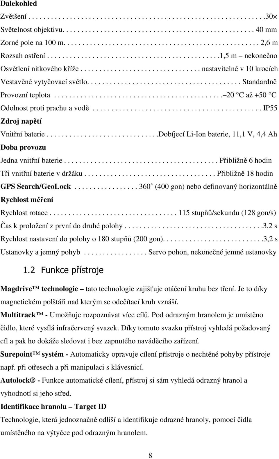 ............................... nastavitelné v 10 krocích Vestavěné vytyčovací světlo......................................... Standardně Provozní teplota............................................. 20 C až +50 C Odolnost proti prachu a vodě.