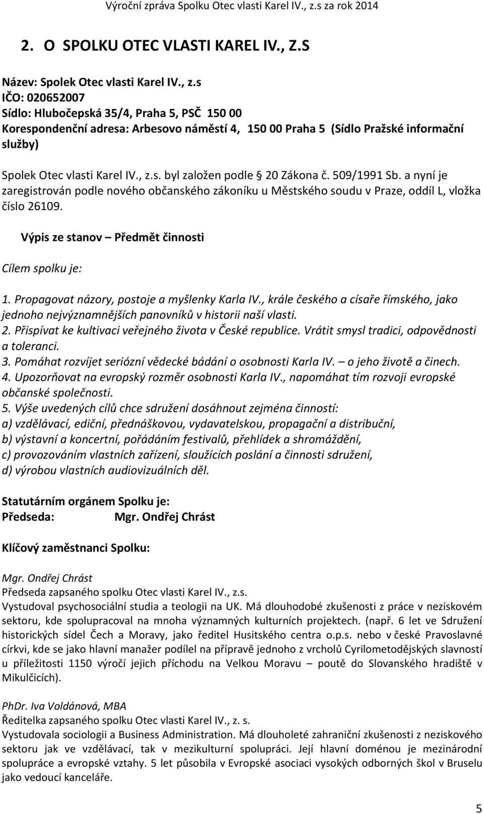 509/1991 Sb. a nyní je zaregistrován podle nového občanského zákoníku u Městského soudu v Praze, oddíl L, vložka číslo 26109. Výpis ze stanov Předmět činnosti Cílem spolku je: 1.