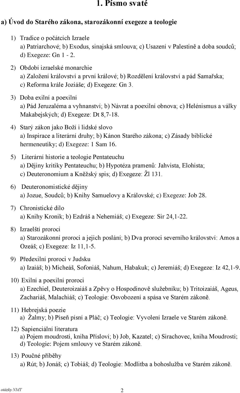 3) Doba exilní a poexilní a) Pád Jeruzaléma a vyhnanství; b) Návrat a poexilní obnova; c) Helénismus a války Makabejských; d) Exegeze: Dt 8,7-18.