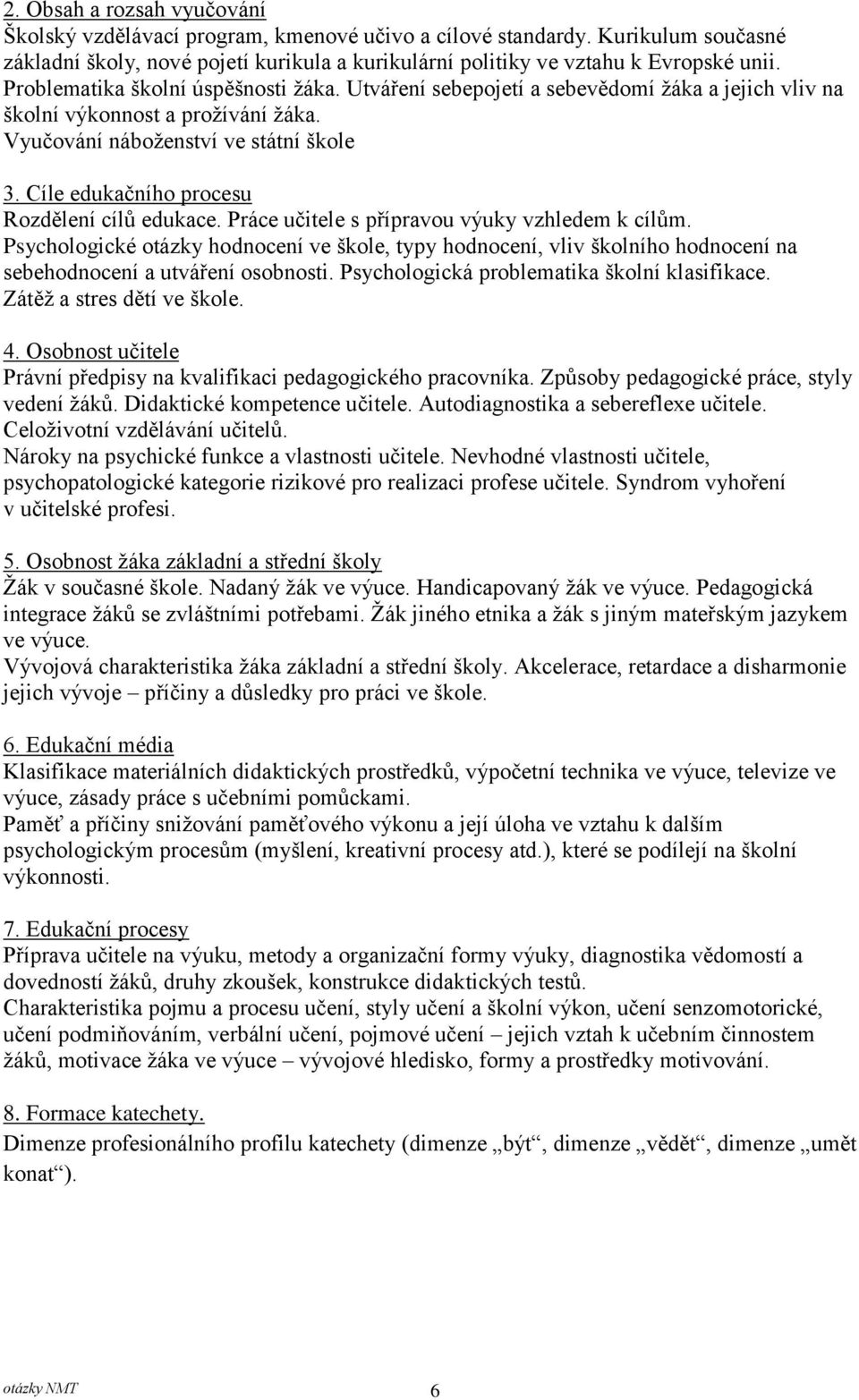 Cíle edukačního procesu Rozdělení cílů edukace. Práce učitele s přípravou výuky vzhledem k cílům.