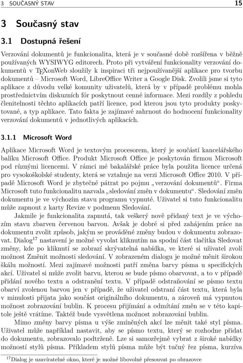 Zvolili jsme si tyto aplikace z důvodu velké komunity uživatelů, která by v případě problému mohla prostřednictvím diskuzních fór poskytnout cenné informace.