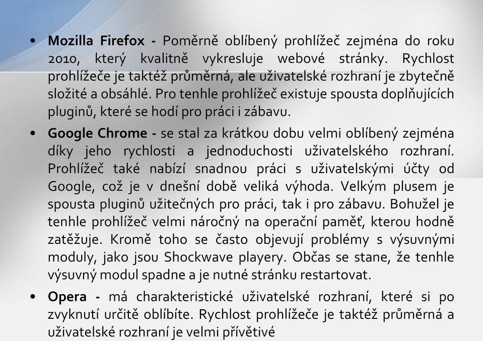 Google Chrome - se stal za krátkou dobu velmi oblíbený zejména díky jeho rychlosti a jednoduchosti uživatelského rozhraní.