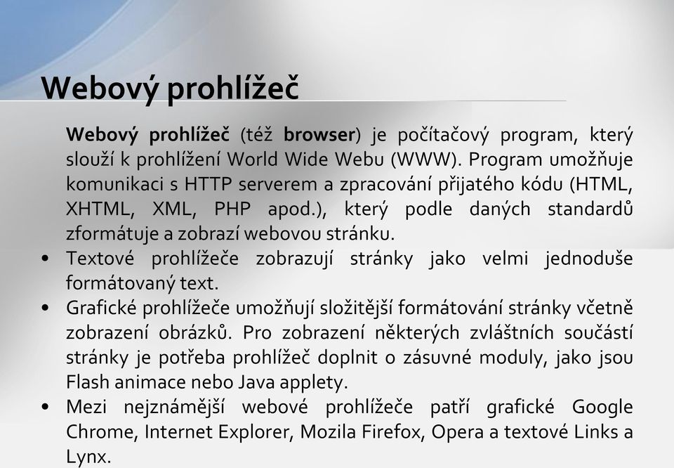 Textové prohlížeče zobrazují stránky jako velmi jednoduše formátovaný text. Grafické prohlížeče umožňují složitější formátování stránky včetně zobrazení obrázků.