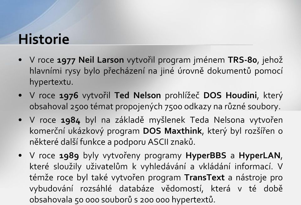 V roce 1984 byl na základě myšlenek Teda Nelsona vytvořen komerční ukázkový program DOS Maxthink, který byl rozšířen o některé další funkce a podporu ASCII znaků.