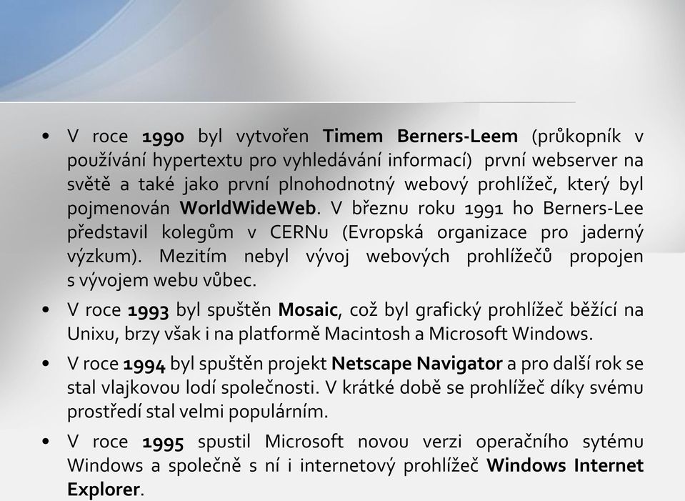 V roce 1993 byl spuštěn Mosaic, což byl grafický prohlížeč běžící na Unixu, brzy však i na platformě Macintosh a Microsoft Windows.