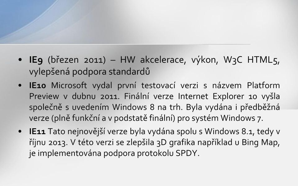 Byla vydána i předběžná verze (plně funkční a v podstatě finální) pro systém Windows 7.