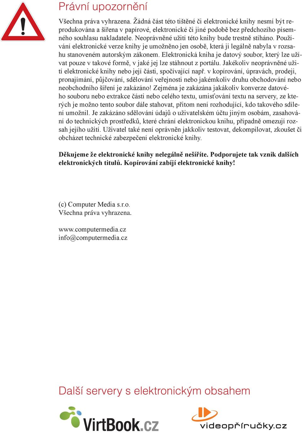 Neoprávněné užití této knihy bude trestně stíháno. Používání elektronické verze knihy je umožněno jen osobě, která ji legálně nabyla v rozsahu stanoveném autorským zákonem.