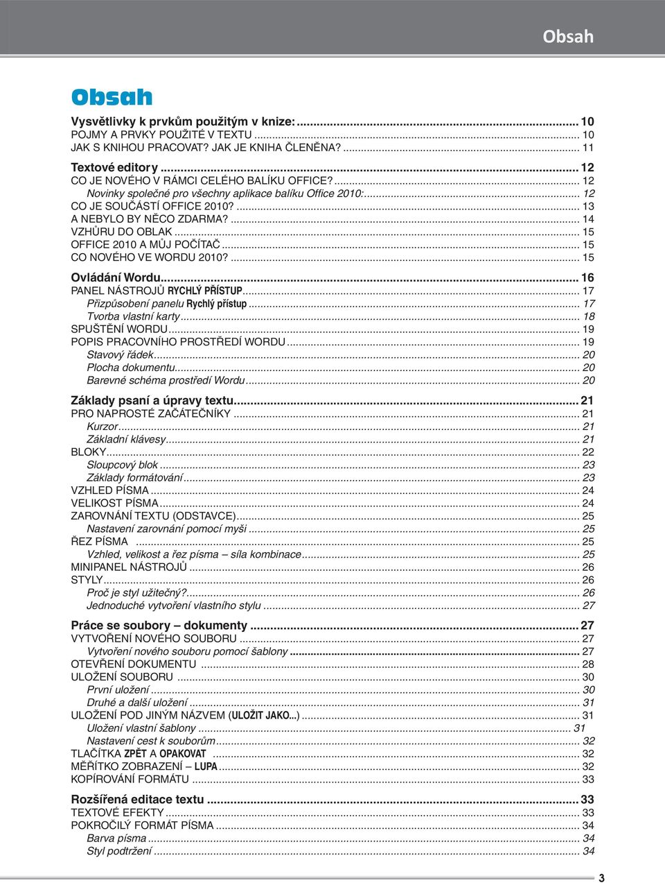 .. 15 OFFICE 2010 A MŮJ POČÍTAČ... 15 CO NOVÉHO VE WORDU 2010?... 15 Ovládání Wordu... 16 PANEL NÁSTROJŮ RYCHLÝ PŘÍSTUP... 17 Přizpůsobení panelu Rychlý přístup... 17 Tvorba vlastní karty.