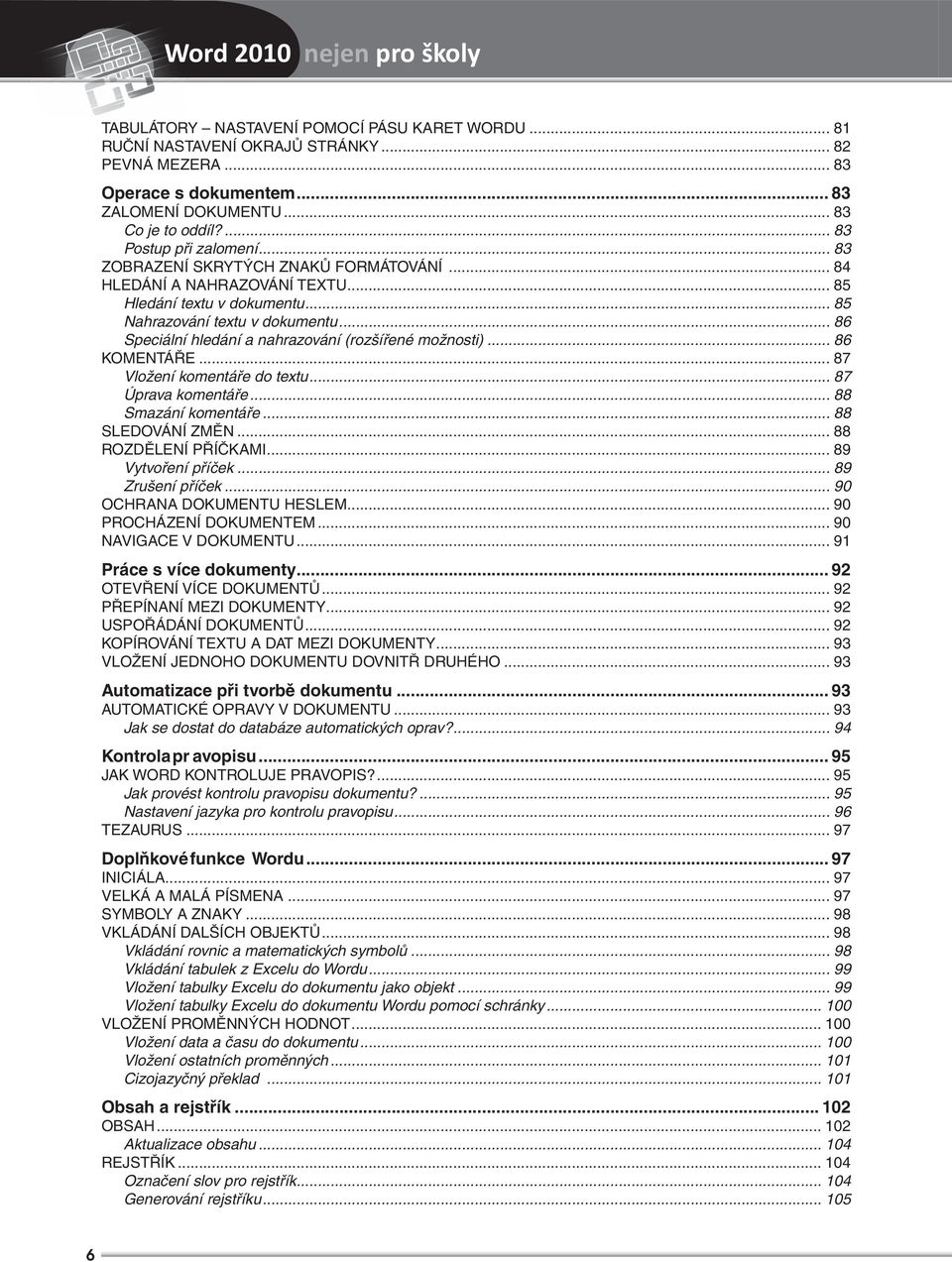 .. 86 Speciální hledání a nahrazování (rozšířené možnosti)... 86 KOMENTÁŘE... 87 Vložení komentáře do textu... 87 Úprava komentáře... 88 Smazání komentáře... 88 SLEDOVÁNÍ ZMĚN... 88 ROZDĚLENÍ PŘÍČKAMI.